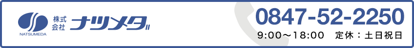 株式会社ナツメダ 0847-52-2250 9:00〜18:00　定休：土日祝日